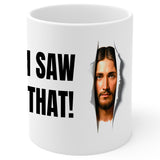 Jesus I Saw That Mug 11oz — White Ceramic Christian Faith Funny Mug 1