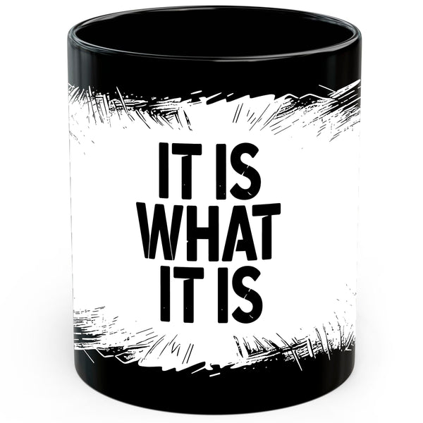 It is What It is Mug 11oz — Black Ceramic Acceptance Quote Coffee Mug