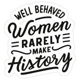 Well Behaved Women Rarely Make History Sticker 4 Inch — Waterproof Vinyl Decal 8