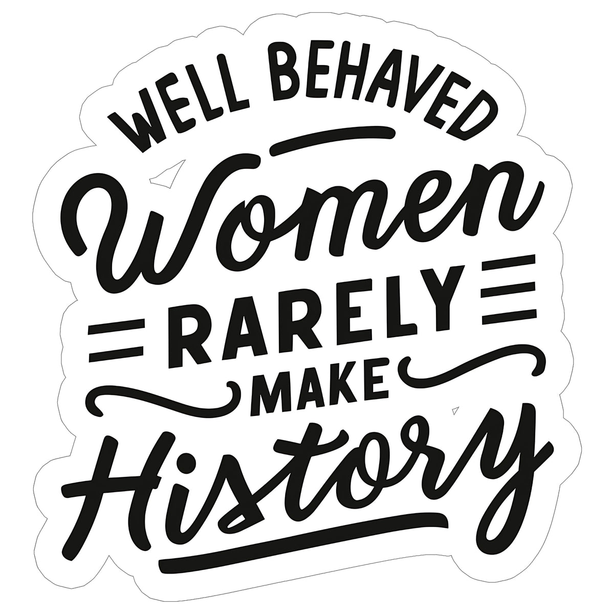 Well Behaved Women Rarely Make History Sticker 4 Inch — Waterproof Vinyl Decal