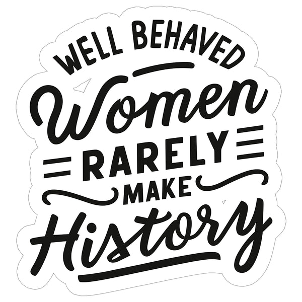 Well Behaved Women Rarely Make History Sticker 4 Inch — Waterproof Vinyl Decal