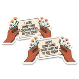 I Hope Something Good Happens to You Today Magnet 2-Pack — 4