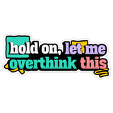 Hold On Let Me Overthink This Sticker 4 Inch — Waterproof Vinyl Decal Anxiety Relatable Funny 8