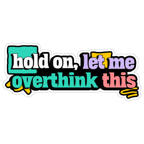 Hold On Let Me Overthink This Sticker 4 Inch — Waterproof Vinyl Decal Anxiety Relatable Funny