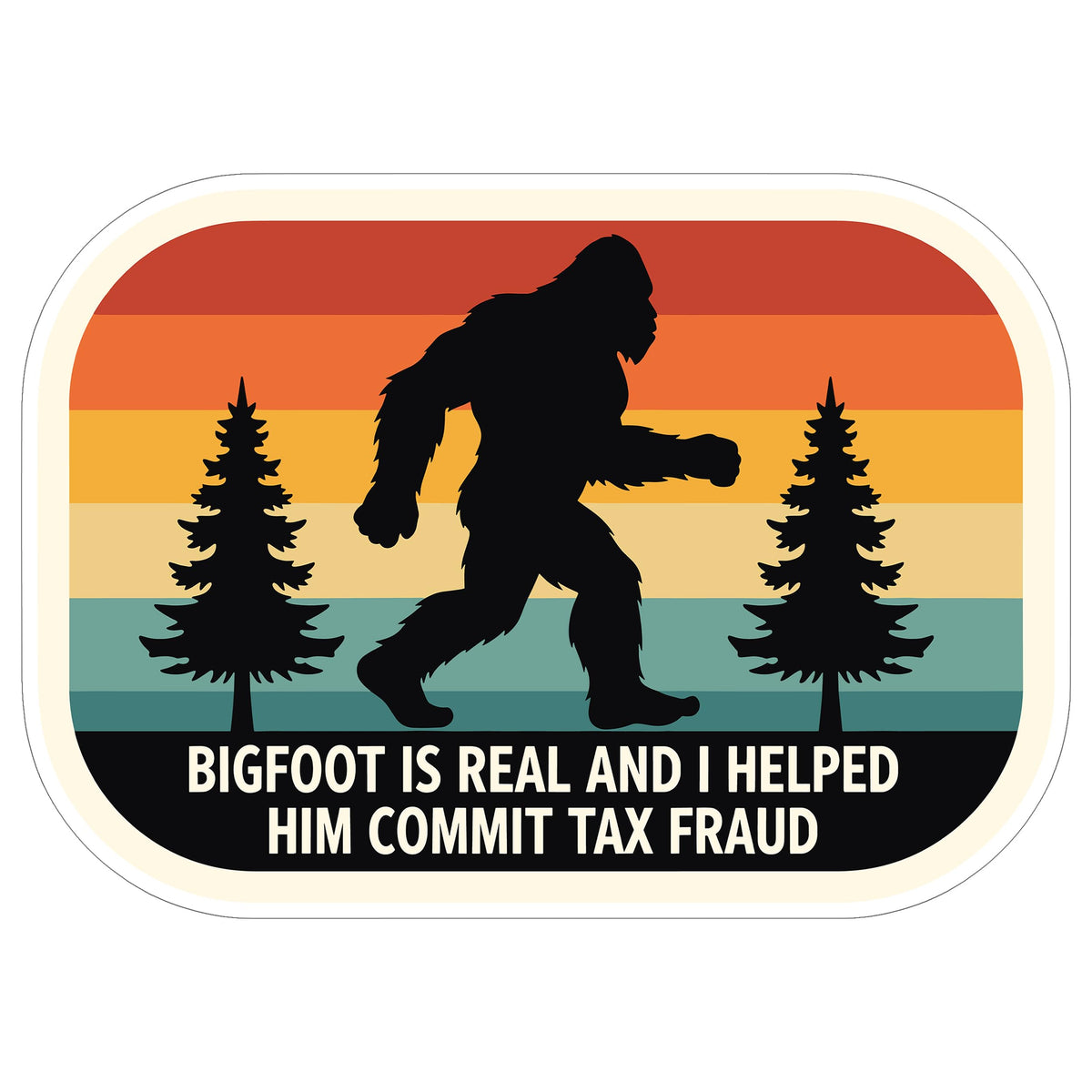 Bigfoot is Real I Helped Him Commit Tax Fraud Sticker 4 Inch — Waterproof Vinyl Decal