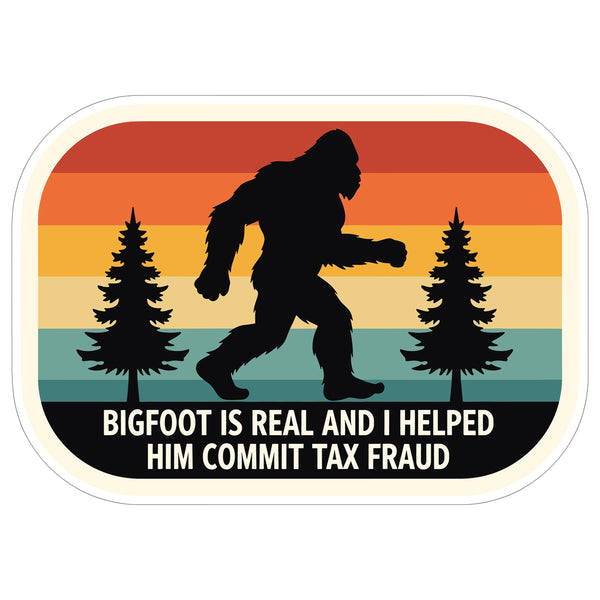 Bigfoot is Real I Helped Him Commit Tax Fraud Sticker 4 Inch — Waterproof Vinyl Decal