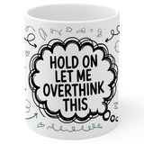 Hold On Let Me Overthink This Mug 11oz — White Ceramic Funny Coffee Mug 1