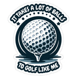 It Takes a Lot of Balls to Golf Like Me Sticker 4 Inch — Waterproof Vinyl Decal Golf Pun Funny 8