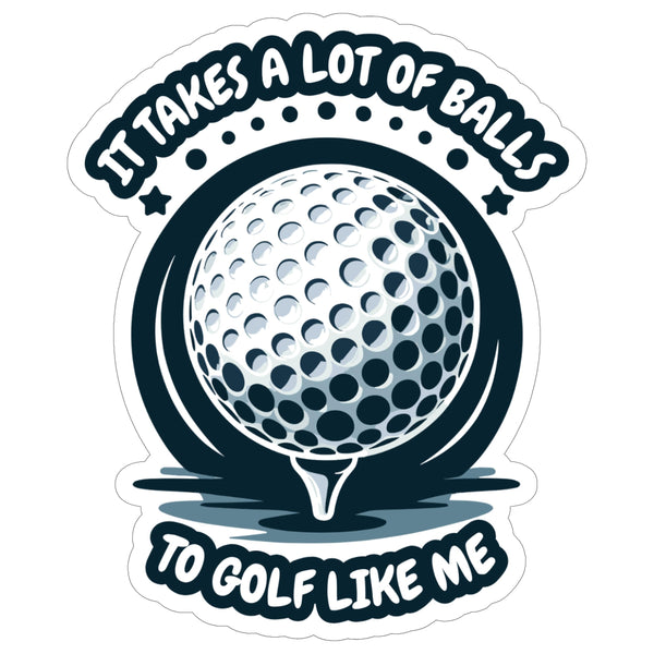 It Takes a Lot of Balls to Golf Like Me Sticker 4 Inch — Waterproof Vinyl Decal Golf Pun Funny