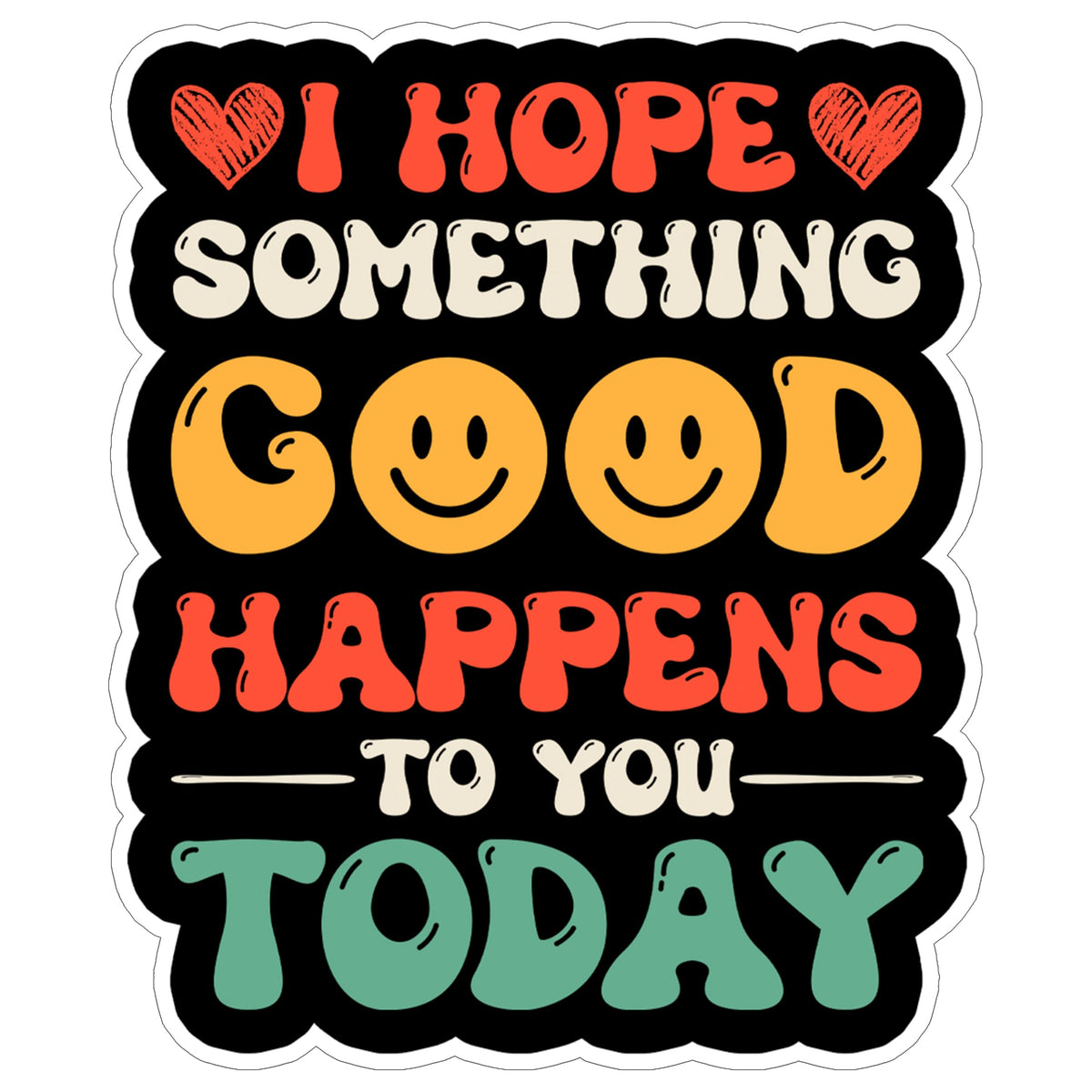 I Hope Something Good Happens to You Today Sticker 4 Inch — Waterproof Vinyl Decal