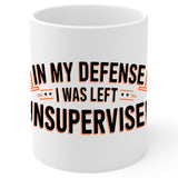 In My Defense I Was Left Unsupervised Mug 11oz — White Ceramic Funny 1