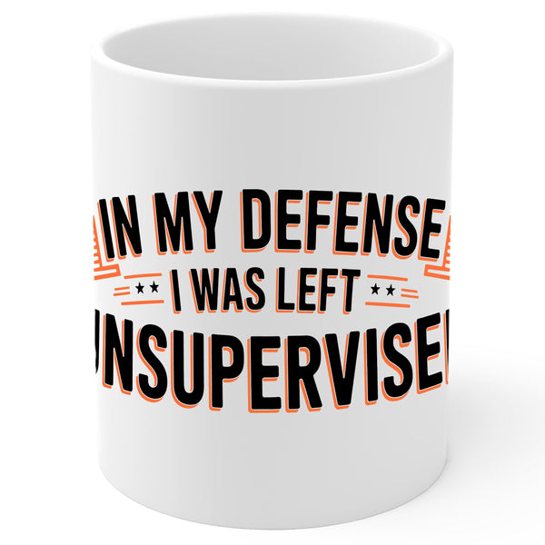 In My Defense I Was Left Unsupervised Mug 11oz — White Ceramic Funny