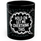 Hold On Let Me Overthink Mug 11oz — Black Ceramic Relatable Coffee Mug 1
