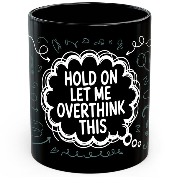Hold On Let Me Overthink Mug 11oz — Black Ceramic Relatable Coffee Mug