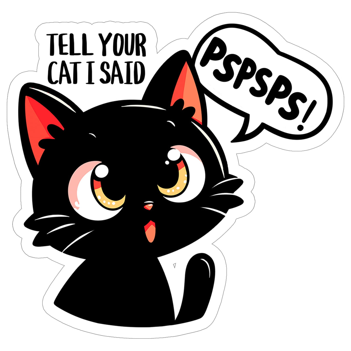 Tell Your Cat I Said Pspsps Sticker 4 Inch — Waterproof Vinyl Decal Cat Pun Funny Feline