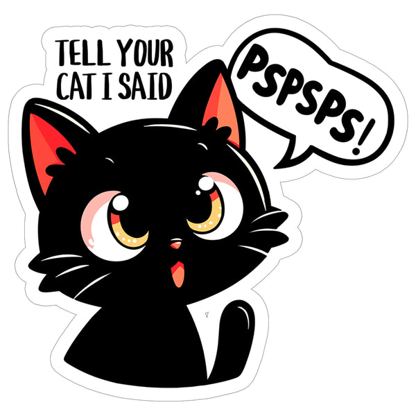Tell Your Cat I Said Pspsps Sticker 4 Inch — Waterproof Vinyl Decal Cat Pun Funny Feline