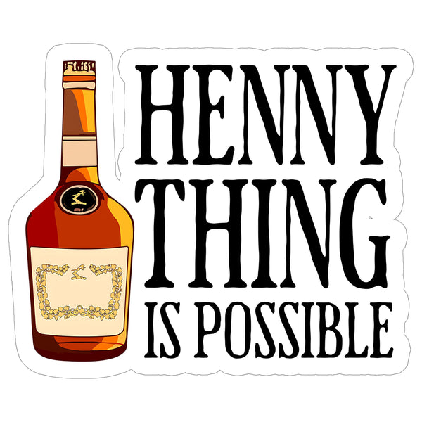 Hennything is Possible Sticker 4 Inch — Waterproof Vinyl Decal Hennessy Cognac Pun