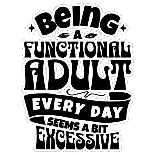 Being a Functional Adult Seems Excessive 4 inch waterproof vinyl sticker decal, adulting relatable funny design, durable laptop water bottle car tumbler decor