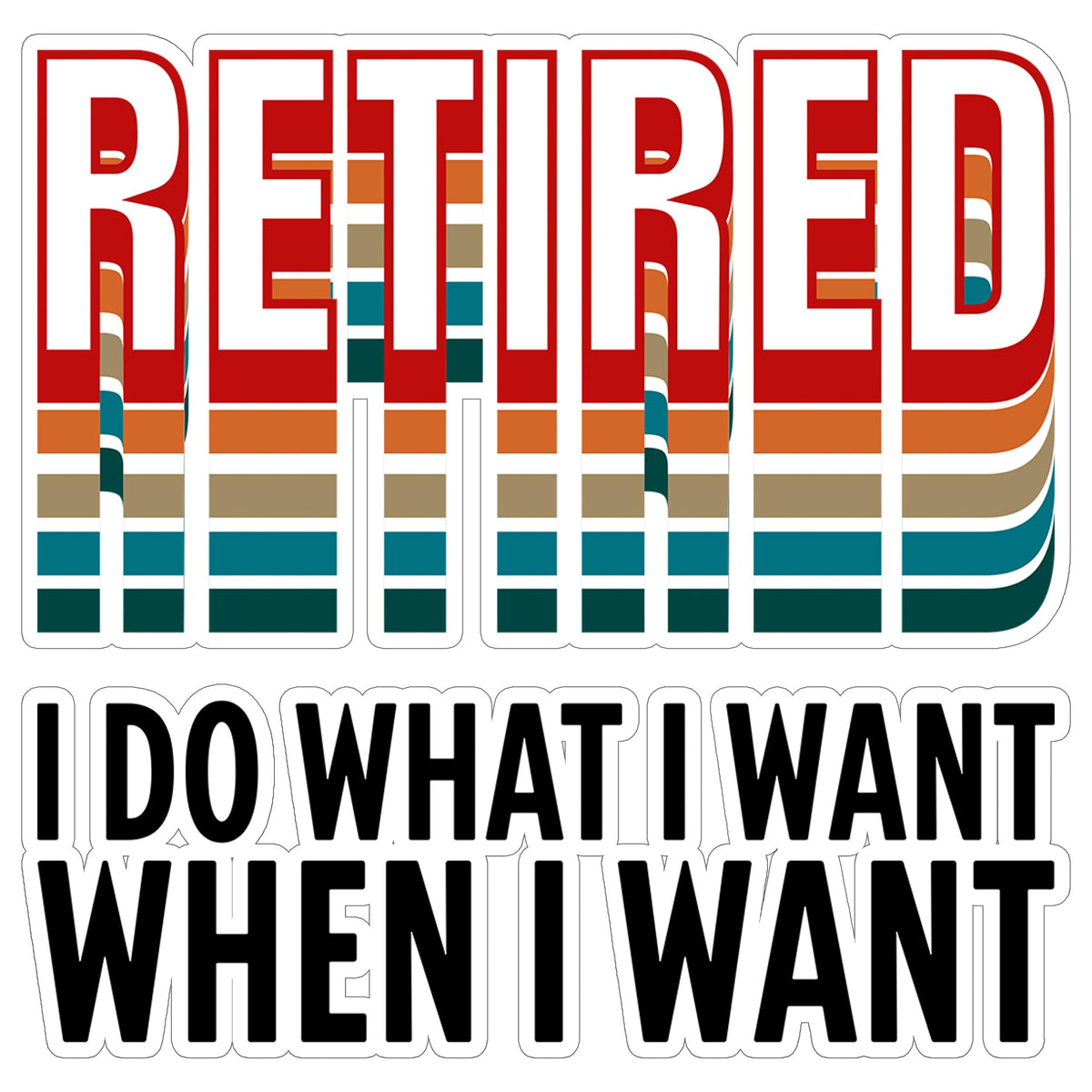 Retired I Do What I Want Sticker 4 Inch — Waterproof Vinyl Decal Retirement Freedom Gag