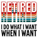 Retired I Do What I Want Sticker 4 Inch — Waterproof Vinyl Decal Retirement Freedom Gag 1