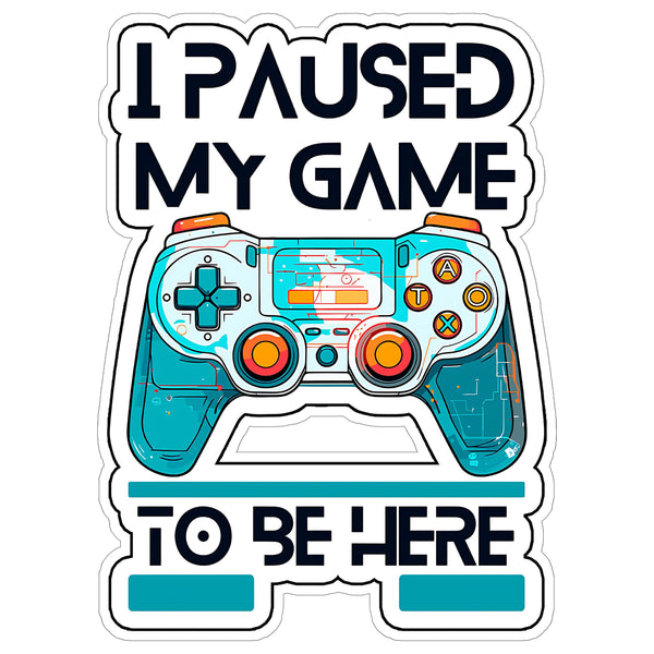 I Paused My Game to Be Here Sticker 4 Inch — Waterproof Vinyl Decal Gamer Video Controller