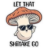 Let That Shiitake Go Sticker 4 Inch — Waterproof Vinyl Decal Mushroom Pun Funny 1