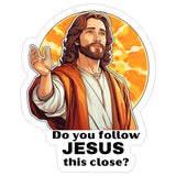 Do You Follow Jesus This Close Sticker 4 Inch — Waterproof Vinyl Decal Christian Funny Bumper 8