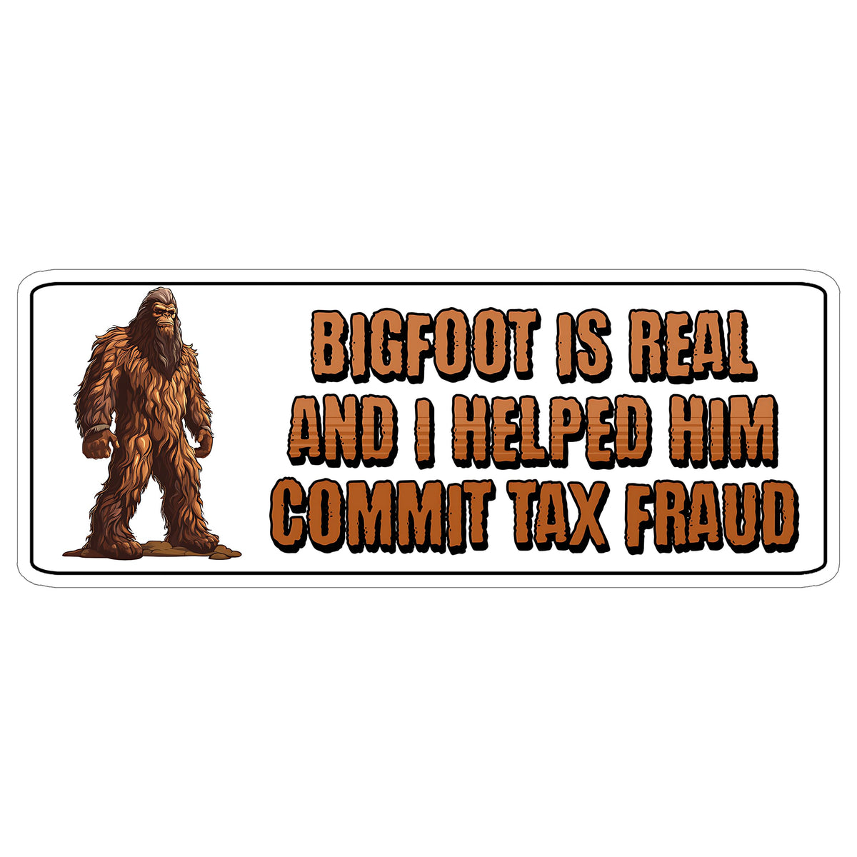 Bigfoot is Real I Helped Him Commit Tax Fraud Sticker 4 Inch — Waterproof Vinyl Decal