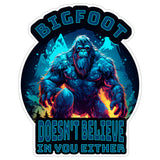 Bigfoot Doesn't Believe in You Either Sticker 4 Inch — Waterproof Vinyl Decal Sasquatch Meme Pun 8
