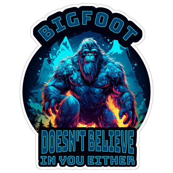 Bigfoot Doesn't Believe in You Either Sticker 4 Inch — Waterproof Vinyl Decal Sasquatch Meme Pun