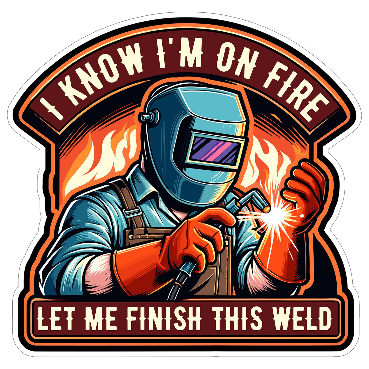 I Know I'm on Fire Let Me Finish This Weld Sticker 4 Inch — Waterproof Vinyl Decal