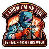 I Know I'm on Fire Let Me Finish This Weld Sticker 4 Inch — Waterproof Vinyl Decal 1