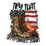 Try That in a Small Town Sticker 4 Inch — Waterproof Vinyl Decal Country Rural Community 1