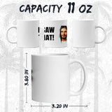 Jesus I Saw That Mug 11oz — White Ceramic Christian Faith Funny Mug 2