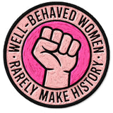 Well Behaved Women Rarely Make History Patch — 3