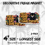 Tell Your Cat I Said Pspsps Magnet 2-Pack — 4